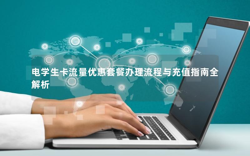 电学生卡流量优惠套餐办理流程与充值指南全解析
