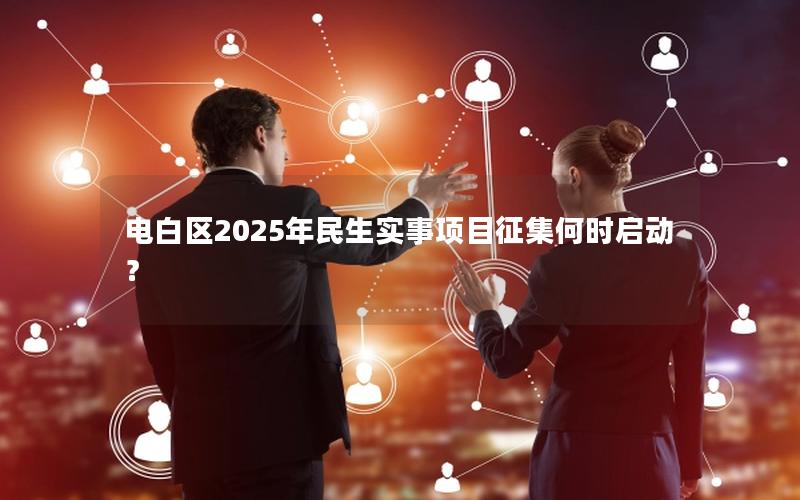 电白区2025年民生实事项目征集何时启动？