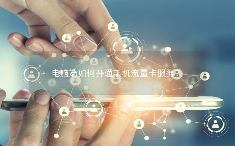 电脑端如何开通手机流量卡服务？