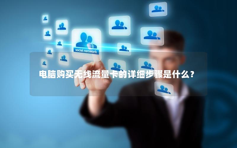 电脑购买无线流量卡的详细步骤是什么？