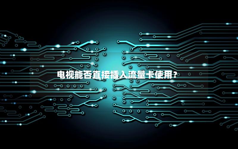电视能否直接插入流量卡使用？