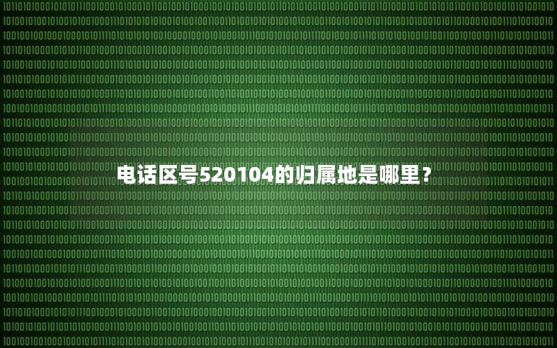 电话区号520104的归属地是哪里？