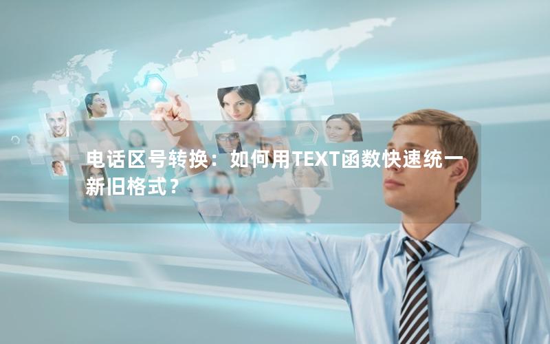 电话区号转换：如何用TEXT函数快速统一新旧格式？