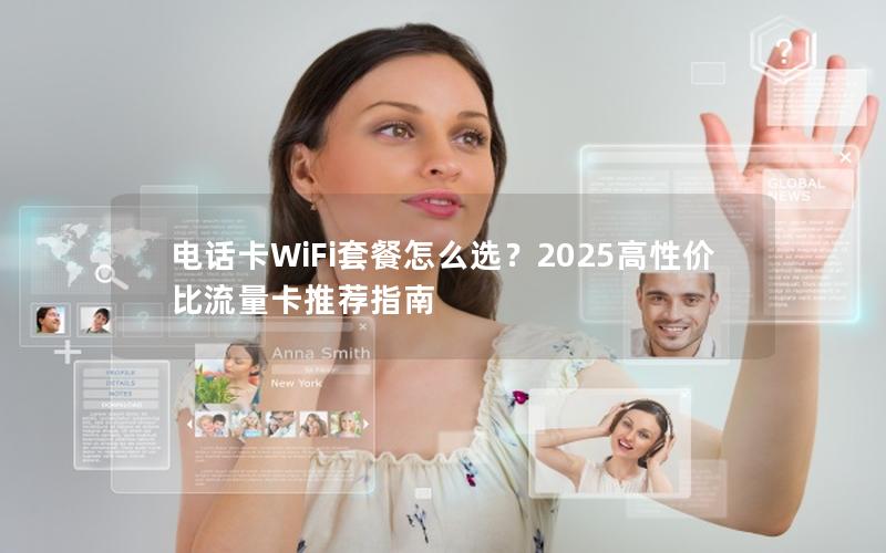 电话卡WiFi套餐怎么选？2025高性价比流量卡推荐指南