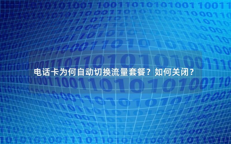 电话卡为何自动切换流量套餐？如何关闭？