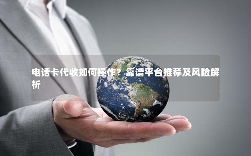 电话卡代收如何操作？靠谱平台推荐及风险解析