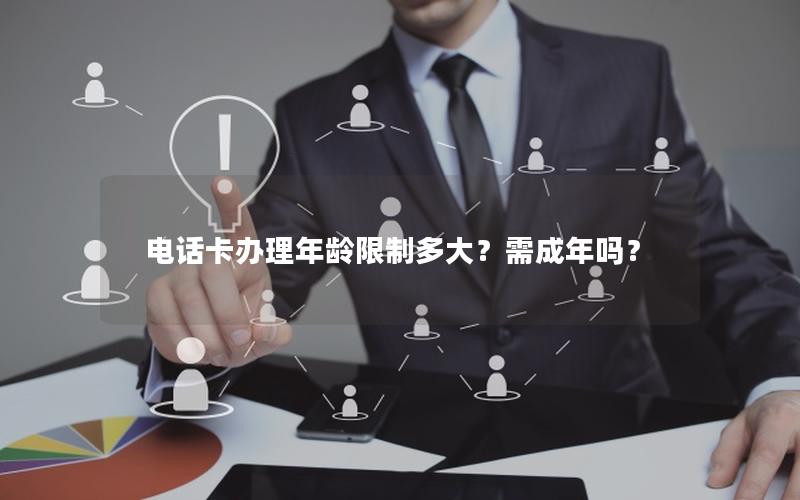 电话卡办理年龄限制多大？需成年吗？