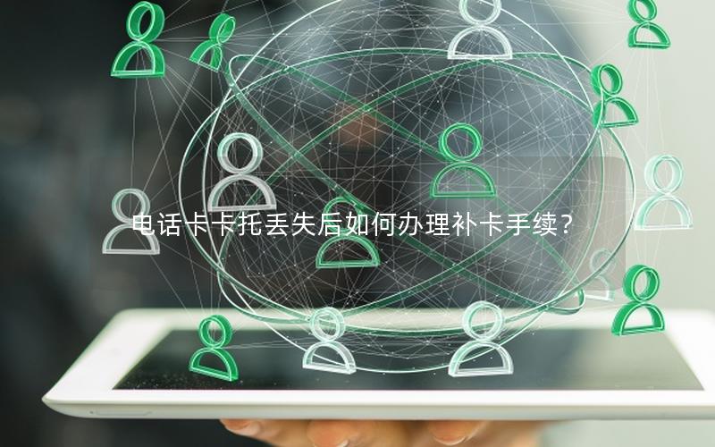 电话卡卡托丢失后如何办理补卡手续？