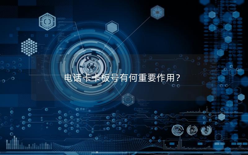 电话卡卡板号有何重要作用？