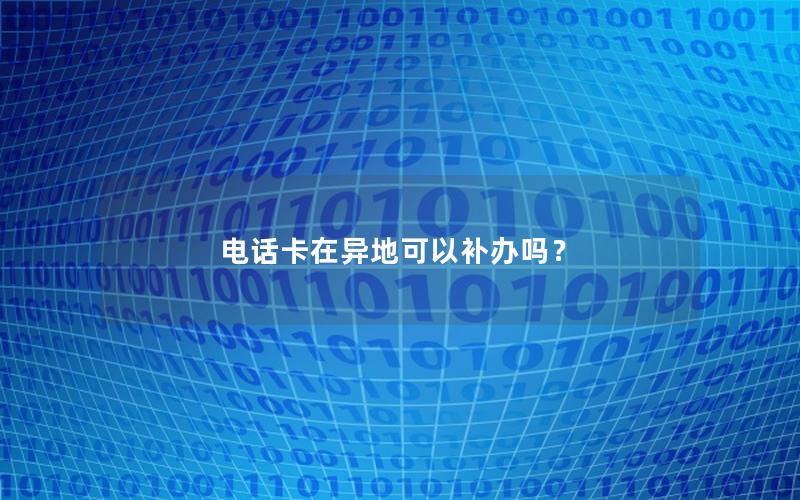 电话卡在异地可以补办吗？