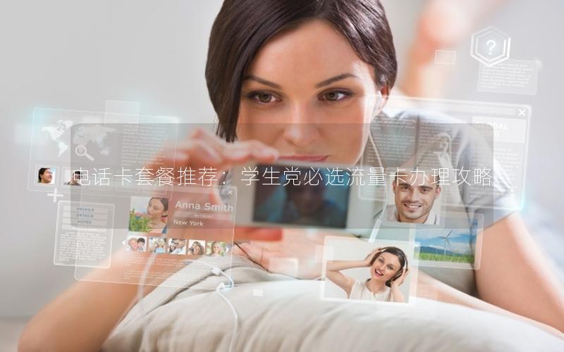 电话卡套餐推荐：学生党必选流量卡办理攻略