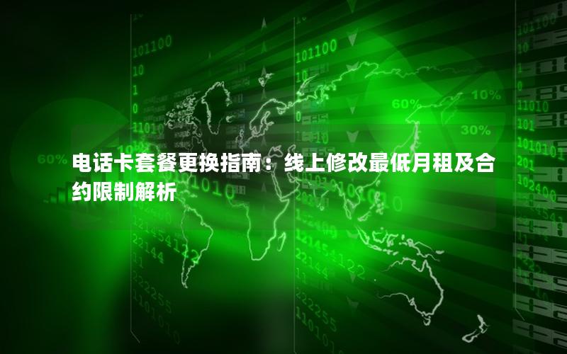 电话卡套餐更换指南：线上修改最低月租及合约限制解析