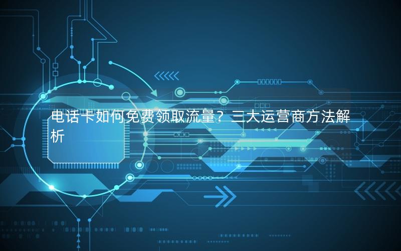 电话卡如何免费领取流量？三大运营商方法解析