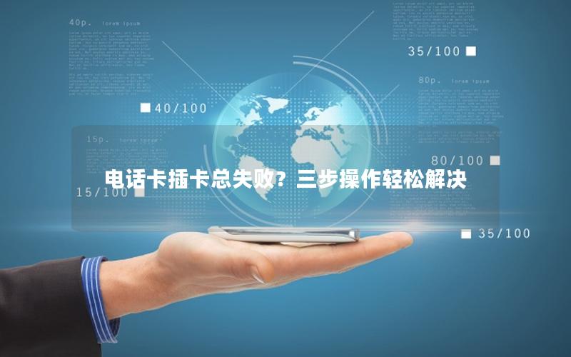 电话卡插卡总失败？三步操作轻松解决