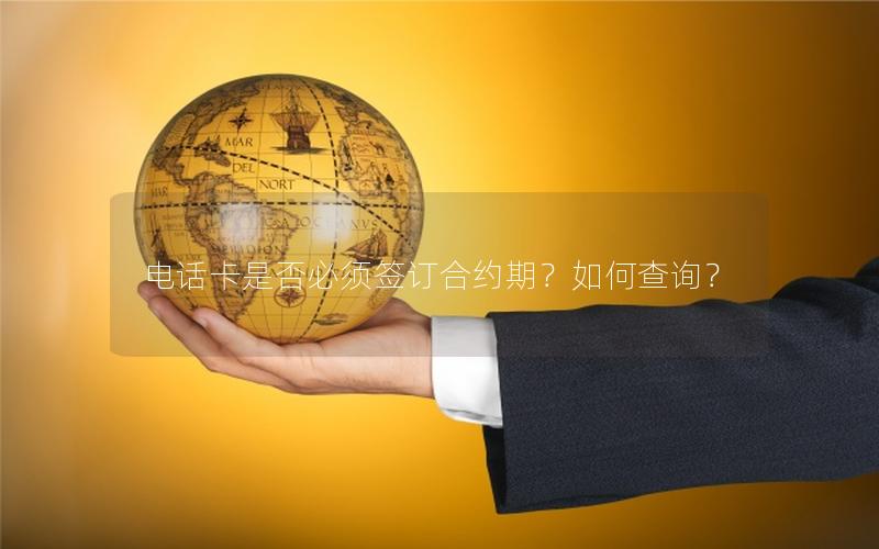 电话卡是否必须签订合约期？如何查询？