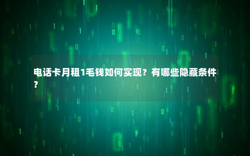 电话卡月租1毛钱如何实现？有哪些隐藏条件？