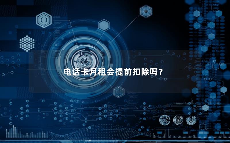 电话卡月租会提前扣除吗？
