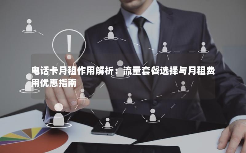 电话卡月租作用解析：流量套餐选择与月租费用优惠指南