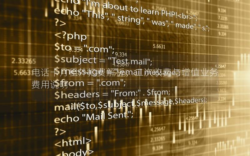 电话卡月租外扣费解析：二次收费与增值业务费用说明