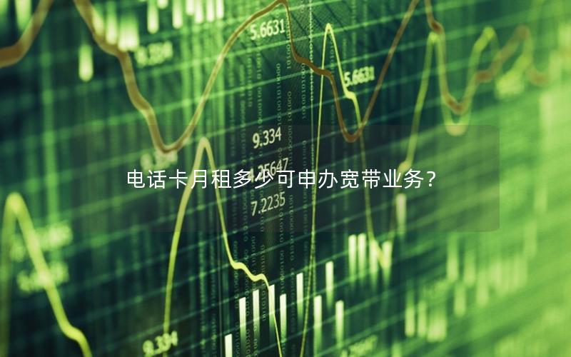 电话卡月租多少可申办宽带业务？