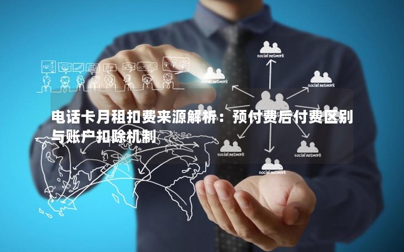 电话卡月租扣费来源解析：预付费后付费区别与账户扣除机制
