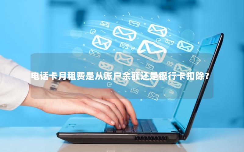 电话卡月租费是从账户余额还是银行卡扣除？