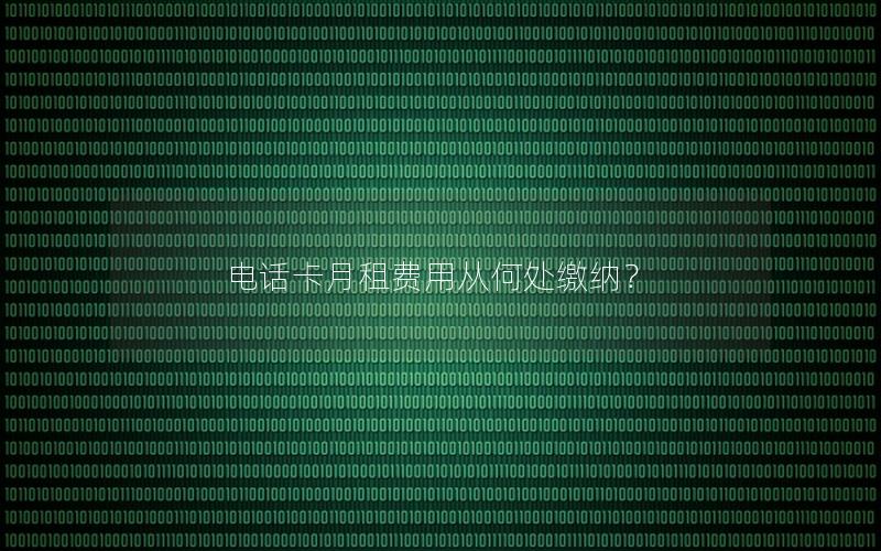 电话卡月租费用从何处缴纳？
