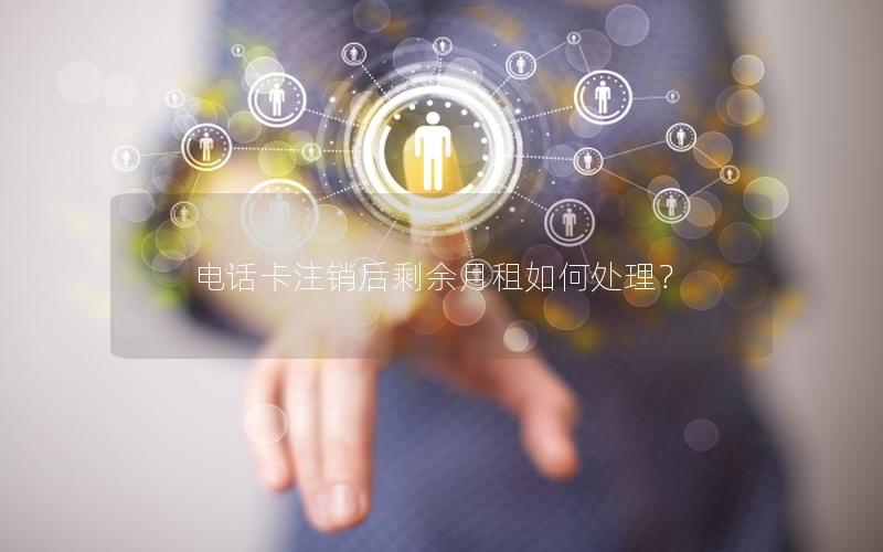 电话卡注销后剩余月租如何处理？