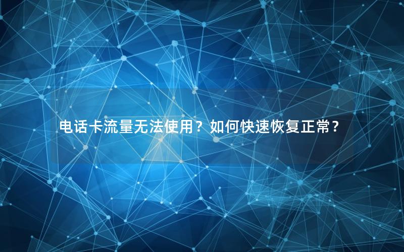 电话卡流量无法使用？如何快速恢复正常？