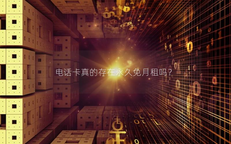 电话卡真的存在永久免月租吗？