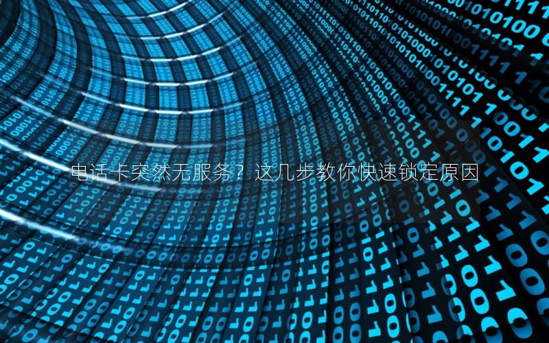 电话卡突然无服务？这几步教你快速锁定原因