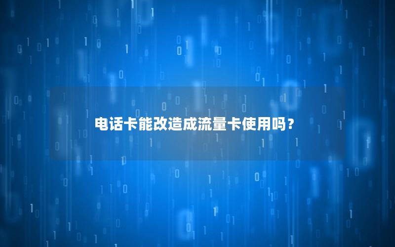 电话卡能改造成流量卡使用吗？