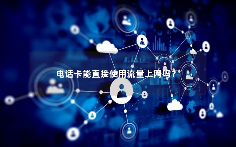 电话卡能直接使用流量上网吗？