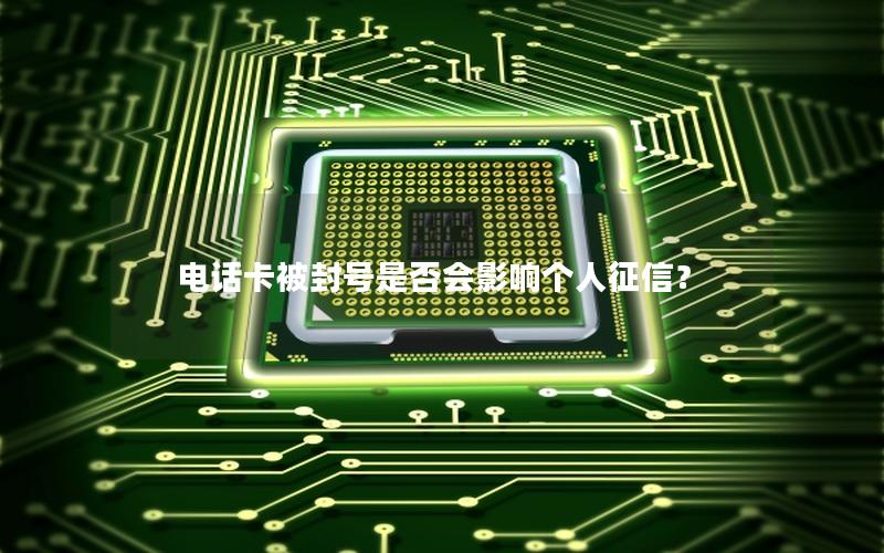 电话卡被封号是否会影响个人征信？