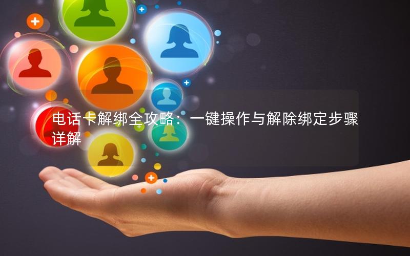 电话卡解绑全攻略：一键操作与解除绑定步骤详解