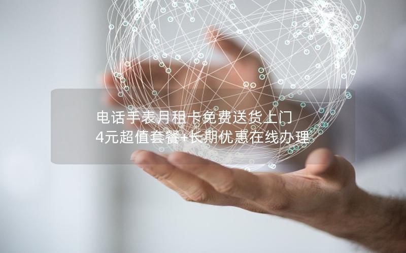 电话手表月租卡免费送货上门 4元超值套餐+长期优惠在线办理