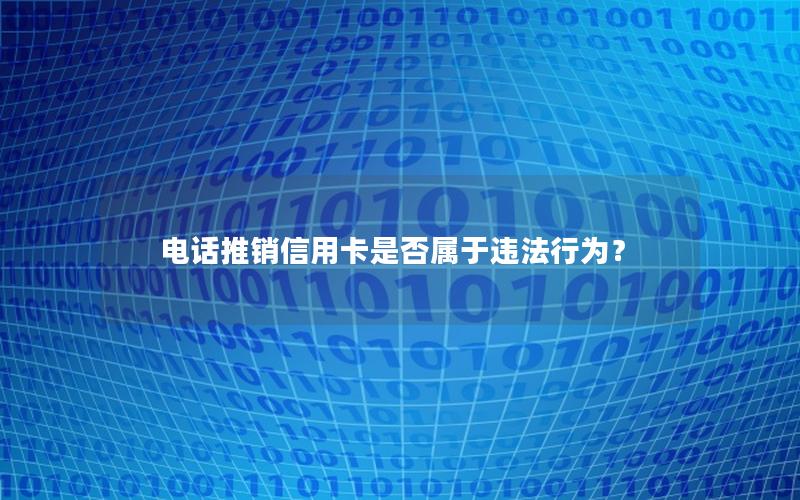 电话推销信用卡是否属于违法行为？