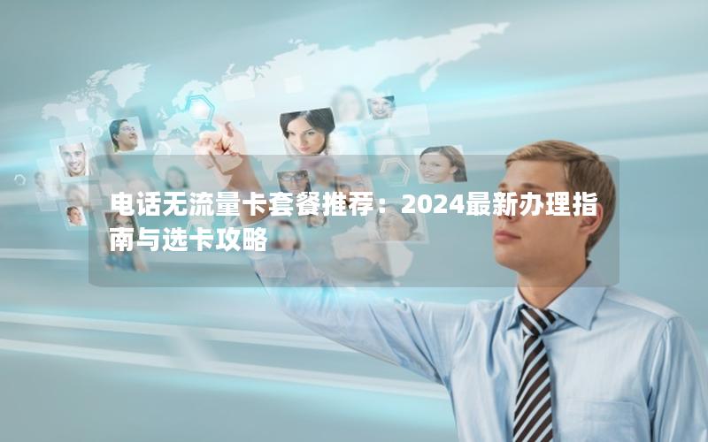 电话无流量卡套餐推荐：2024最新办理指南与选卡攻略