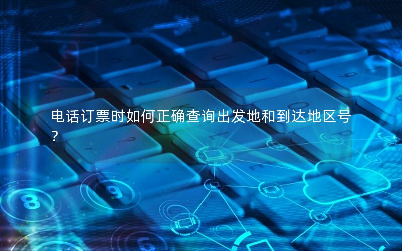 电话订票时如何正确查询出发地和到达地区号？