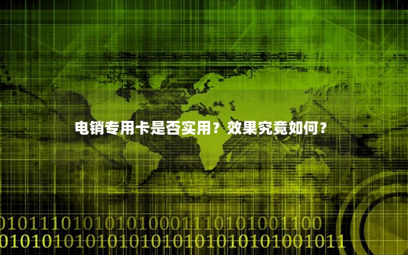 电销专用卡是否实用？效果究竟如何？