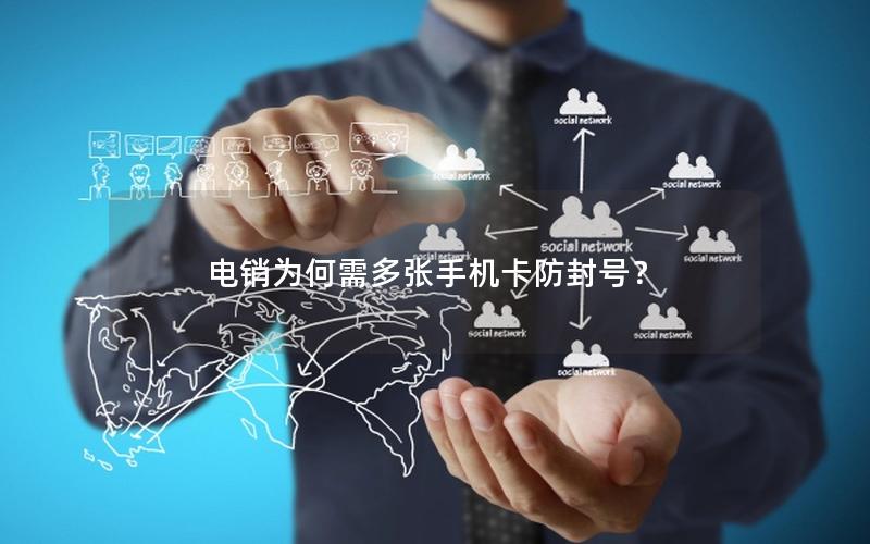 电销为何需多张手机卡防封号？