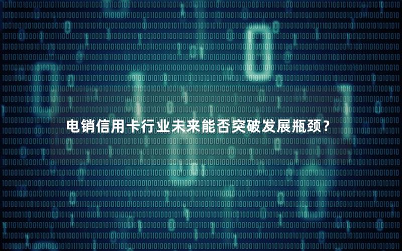电销信用卡行业未来能否突破发展瓶颈？