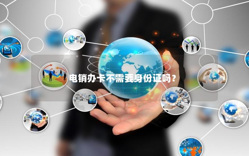 电销办卡不需要身份证吗？