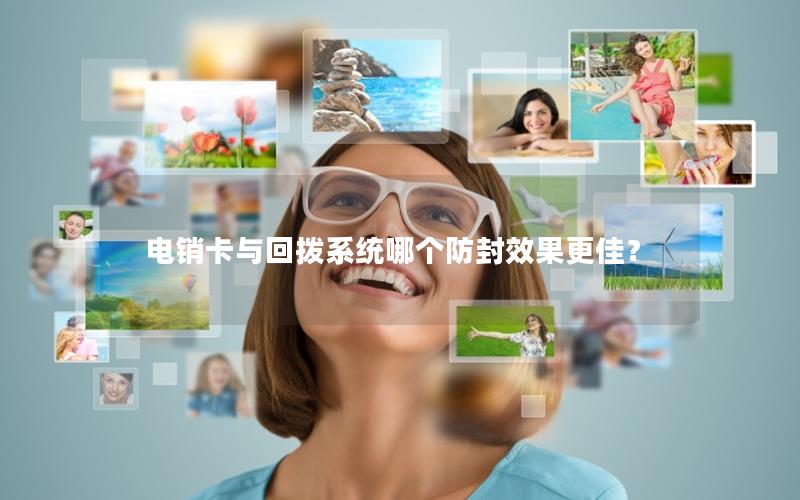 电销卡与回拨系统哪个防封效果更佳？