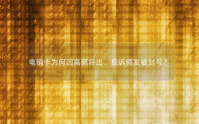 电销卡为何因高频呼出、投诉频发被封号？