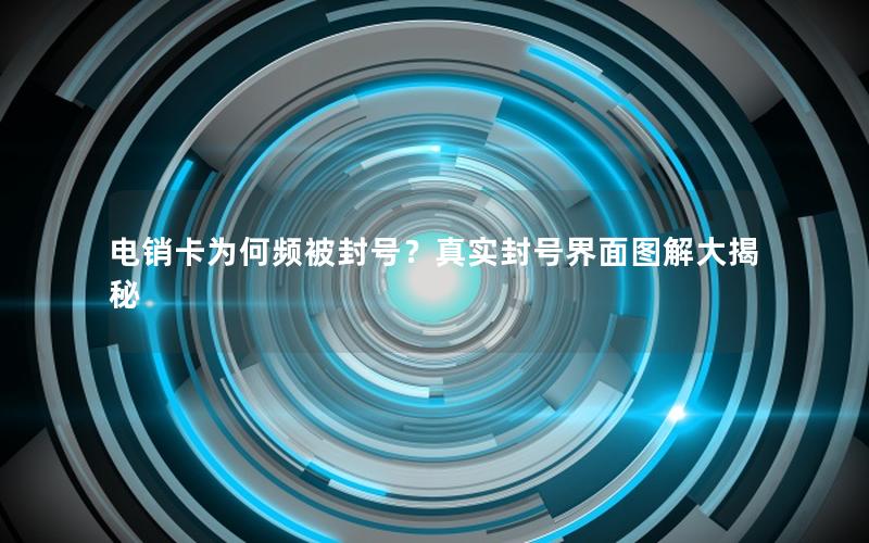 电销卡为何频被封号？真实封号界面图解大揭秘