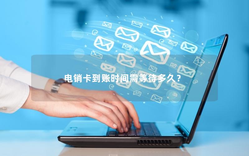 电销卡到账时间需等待多久？