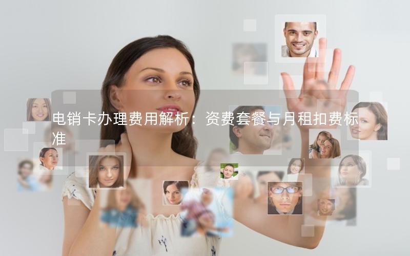 电销卡办理费用解析：资费套餐与月租扣费标准