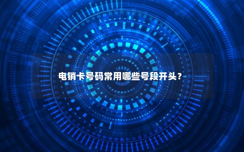 电销卡号码常用哪些号段开头？