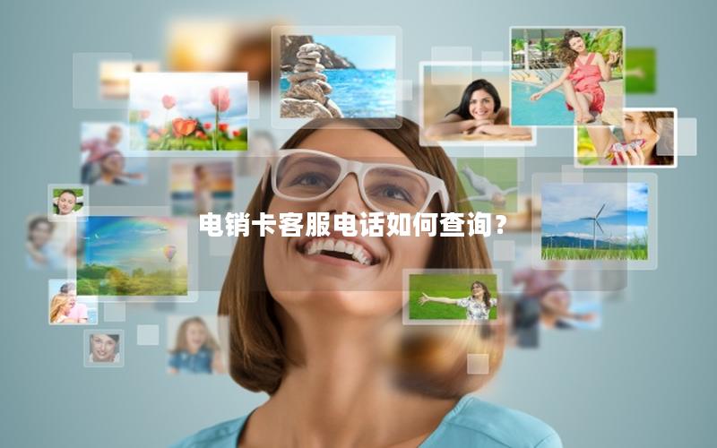 电销卡客服电话如何查询？